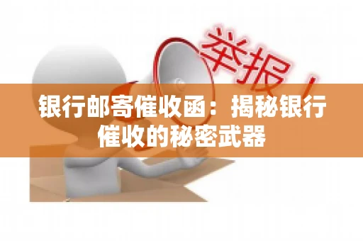银行邮寄催收函：揭秘银行催收的秘密武器