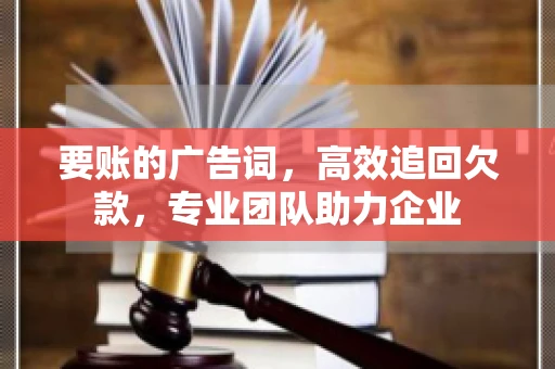 要账的广告词，高效追回欠款，专业团队助力企业