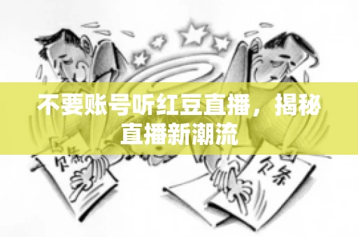 不要账号听红豆直播，揭秘直播新潮流