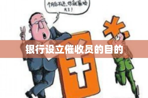 银行设立催收员的目的