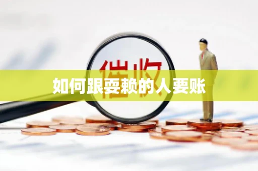 如何跟耍赖的人要账
