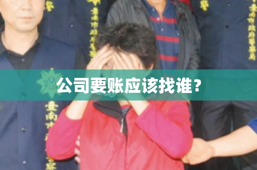 公司要账应该找谁？