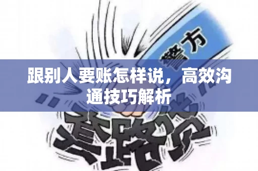 跟别人要账怎样说，高效沟通技巧解析