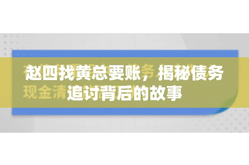 赵四找黄总要账，揭秘债务追讨背后的故事