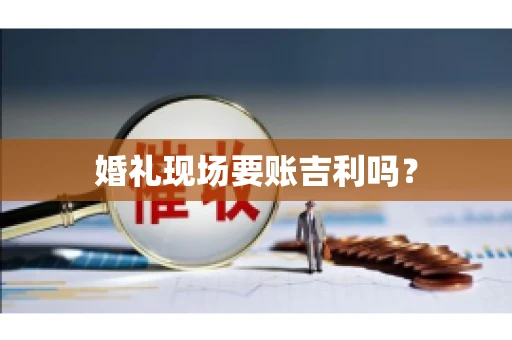 婚礼现场要账吉利吗？