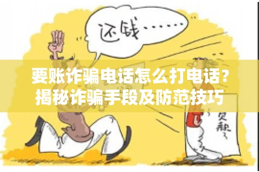 要账诈骗电话怎么打电话？揭秘诈骗手段及防范技巧