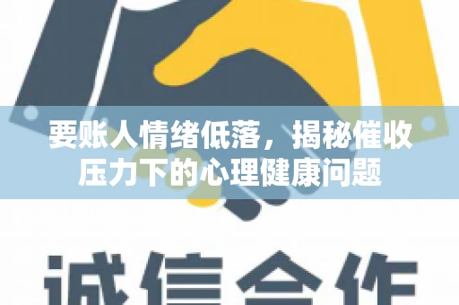 要账人情绪低落，揭秘催收压力下的心理健康问题