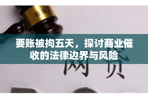 要账被拘五天，探讨商业催收的法律边界与风险