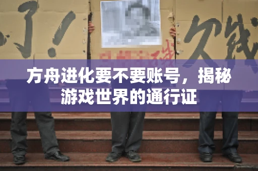 方舟进化要不要账号，揭秘游戏世界的通行证