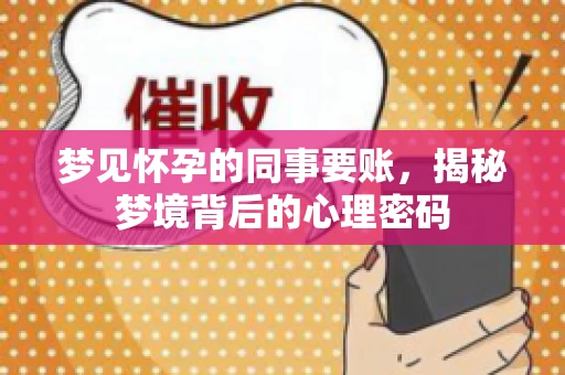 梦见怀孕的同事要账，揭秘梦境背后的心理密码