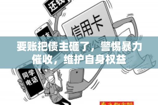 要账把债主砸了，警惕暴力催收，维护自身权益