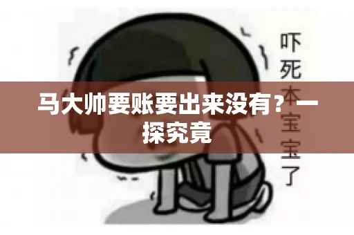 马大帅要账要出来没有？一探究竟