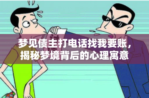 梦见债主打电话找我要账，揭秘梦境背后的心理寓意