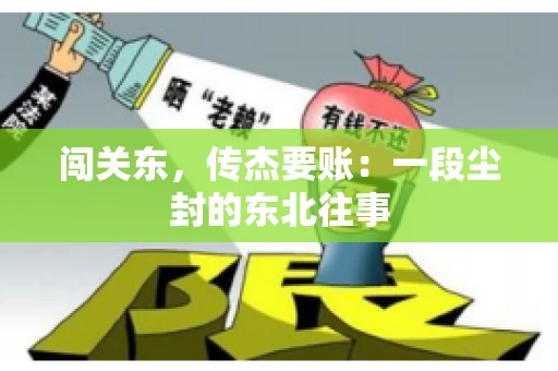 闯关东，传杰要账：一段尘封的东北往事