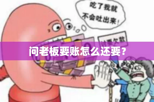 问老板要账怎么还要？