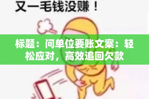 标题：问单位要账文案：轻松应对，高效追回欠款