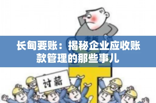 长甸要账：揭秘企业应收账款管理的那些事儿