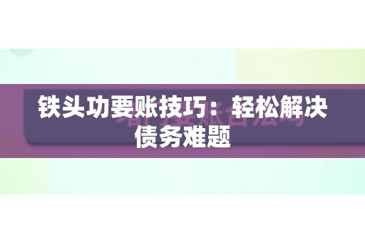 铁头功要账技巧：轻松解决债务难题
