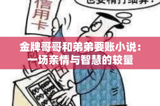 金牌哥哥和弟弟要账小说：一场亲情与智慧的较量