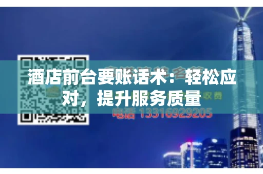 酒店前台要账话术：轻松应对，提升服务质量