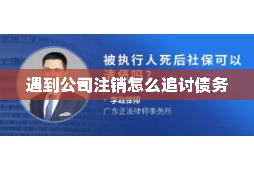 遇到公司注销怎么追讨债务