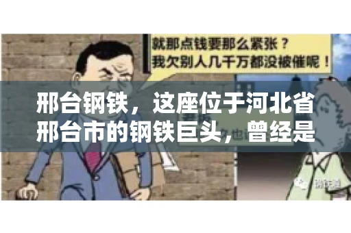 邢台钢铁，这座位于河北省邢台市的钢铁巨头，曾经是我国钢铁行业的佼佼者。然而，近年来，随着市场环境的变化和公司经营状况的波动，邢台钢铁的应收账款问题逐渐凸显。今天，我们就来聊聊邢台钢铁的“要账”那些事儿。