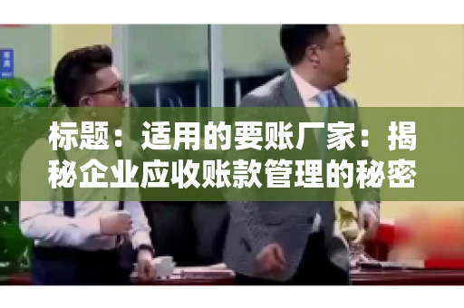 标题：适用的要账厂家：揭秘企业应收账款管理的秘密武器