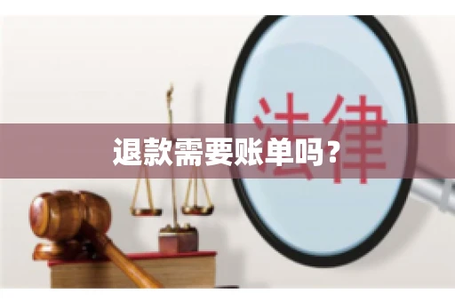 退款需要账单吗？