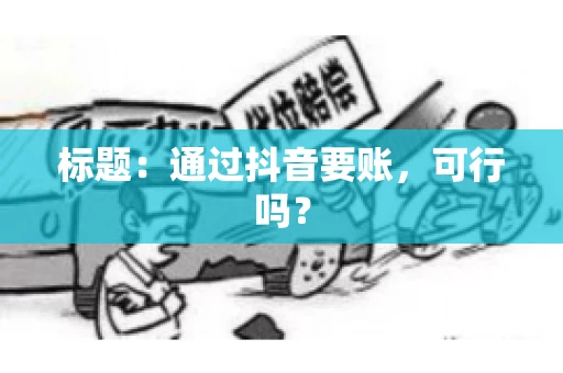 标题：通过抖音要账，可行吗？
