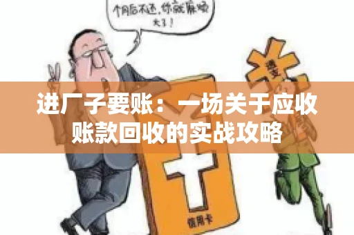 进厂子要账：一场关于应收账款回收的实战攻略