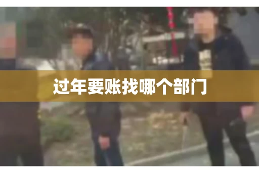 过年要账找哪个部门