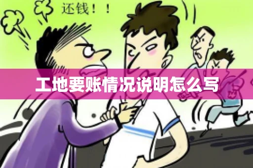 工地要账情况说明怎么写