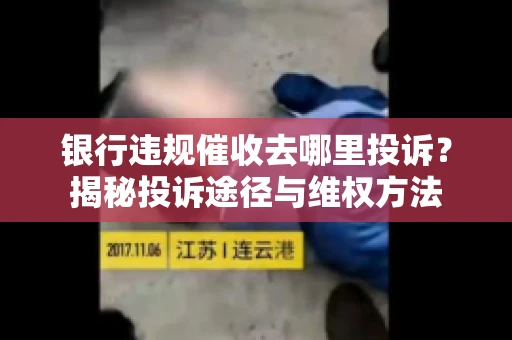 银行违规催收去哪里投诉？揭秘投诉途径与维权方法