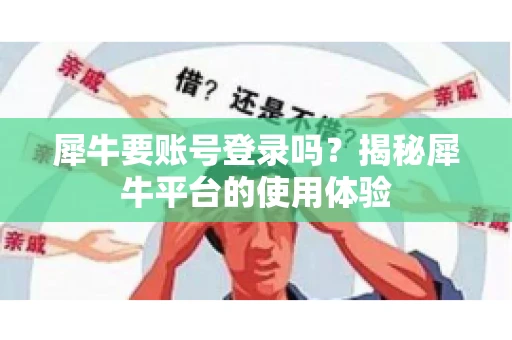 犀牛要账号登录吗？揭秘犀牛平台的使用体验