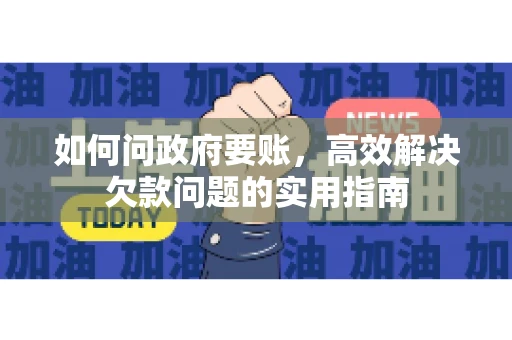 如何问政府要账，高效解决欠款问题的实用指南